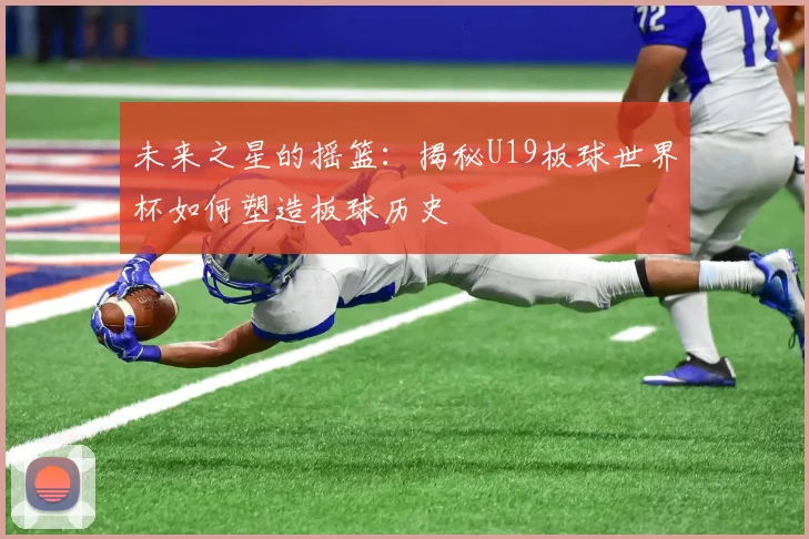 未来之星的摇篮：揭秘U19板球世界杯如何塑造板球历史