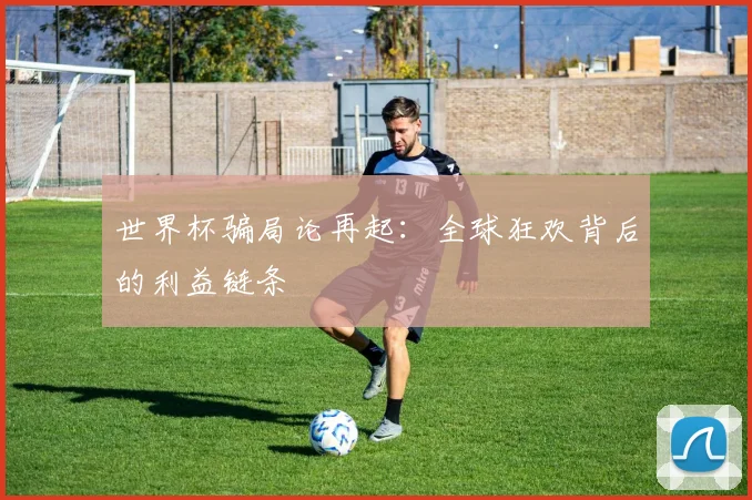 世界杯骗局论再起：全球狂欢背后的利益链条