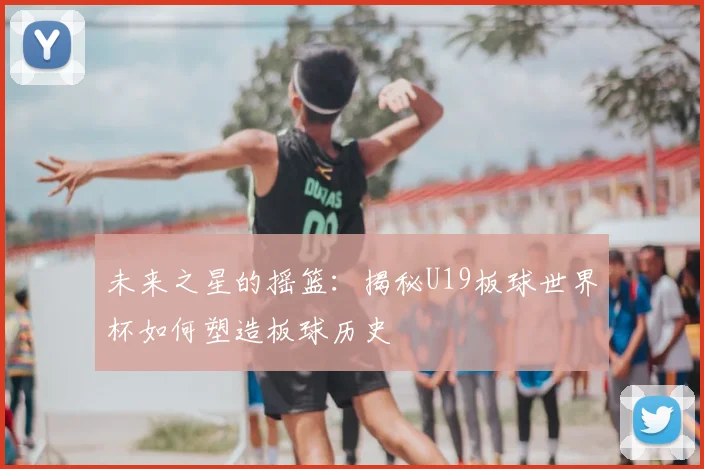 未来之星的摇篮：揭秘U19板球世界杯如何塑造板球历史