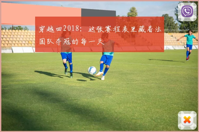 穿越回2018:这张赛程表里藏着法国队夺冠的每一天