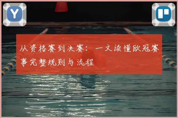 从资格赛到决赛：一文读懂欧冠赛事完整规则与流程