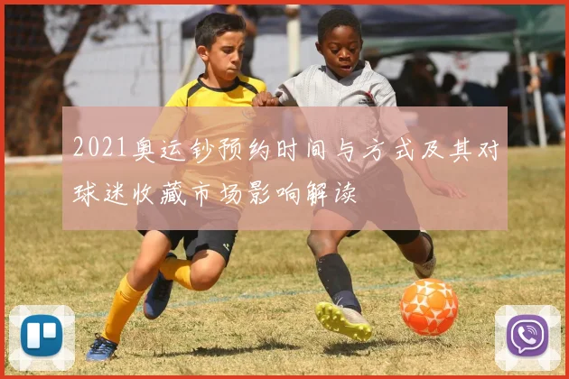 2021奥运钞预约时间与方式及其对球迷收藏市场影响解读