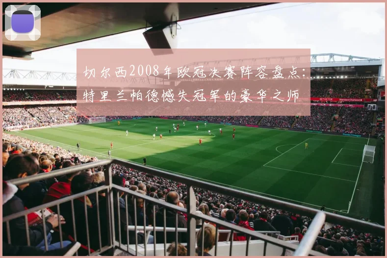 切尔西2008年欧冠决赛阵容盘点：特里兰帕德憾失冠军的豪华之师