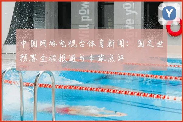 中国网络电视台体育新闻：国足世预赛全程报道与专家点评