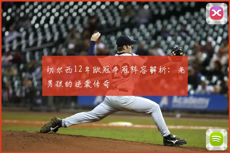 切尔西12年欧冠夺冠阵容解析：老男孩的逆袭传奇